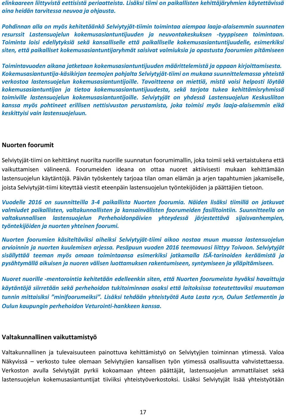 Toiminta loisi edellytyksiä sekä kansalliselle että paikalliselle kokemusasiantuntijuudelle, esimerkiksi siten, että paikalliset kokemusasiantuntijaryhmät saisivat valmiuksia ja opastusta foorumien