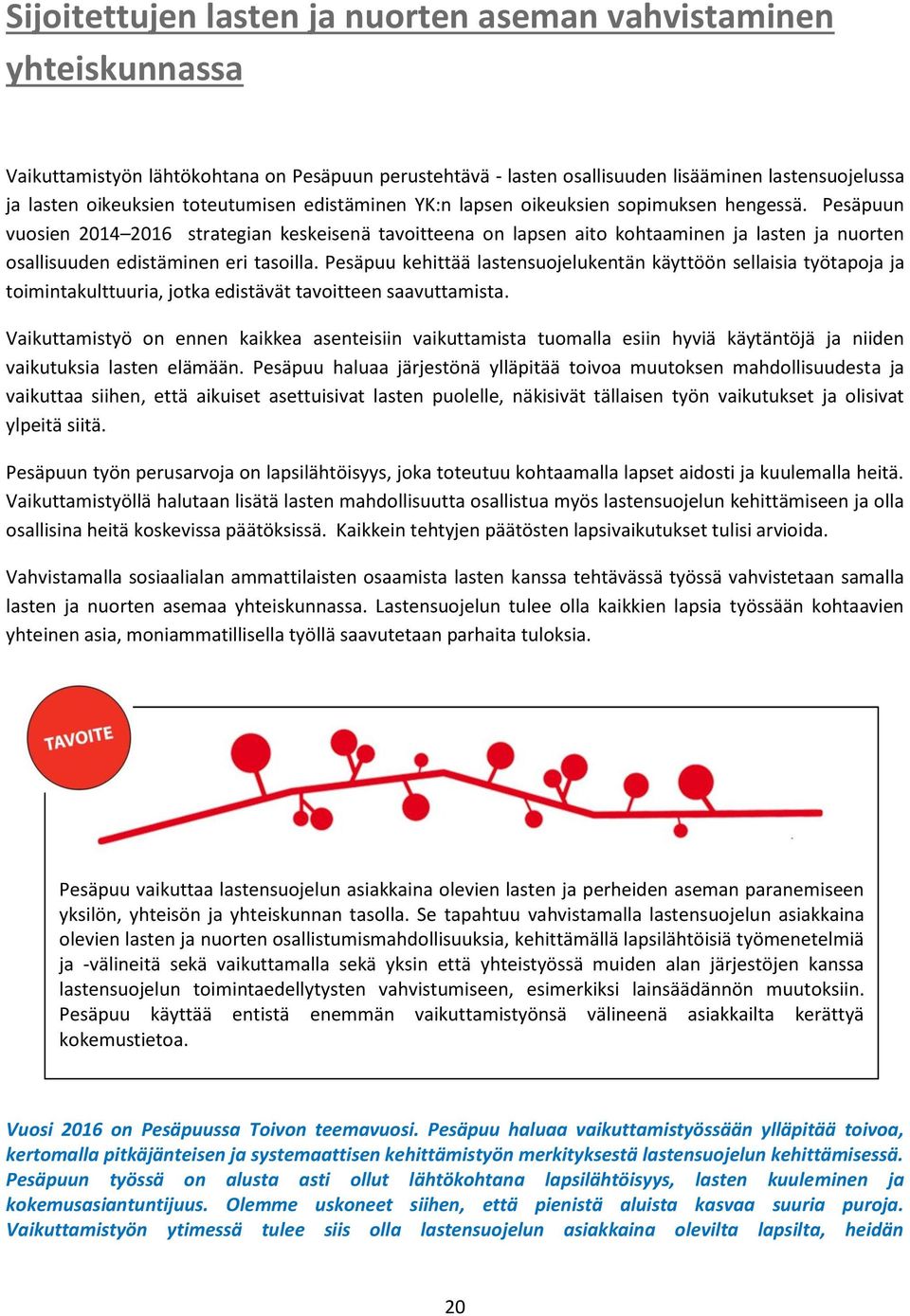 Pesäpuun vuosien 2014 2016 strategian keskeisenä tavoitteena on lapsen aito kohtaaminen ja lasten ja nuorten osallisuuden edistäminen eri tasoilla.