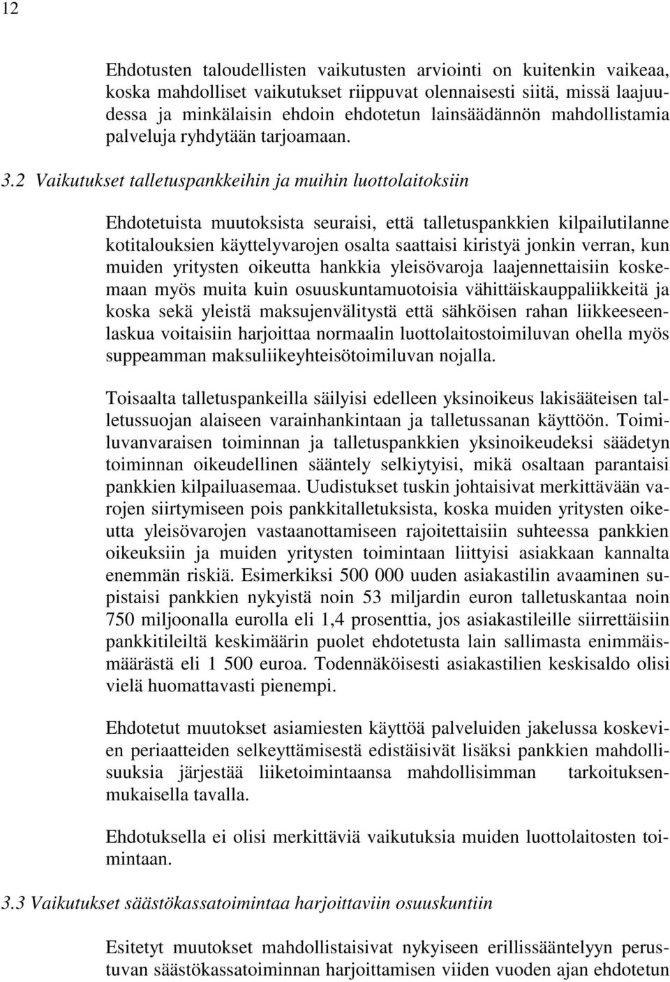 2 Vaikutukset talletuspankkeihin ja muihin luottolaitoksiin Ehdotetuista muutoksista seuraisi, että talletuspankkien kilpailutilanne kotitalouksien käyttelyvarojen osalta saattaisi kiristyä jonkin