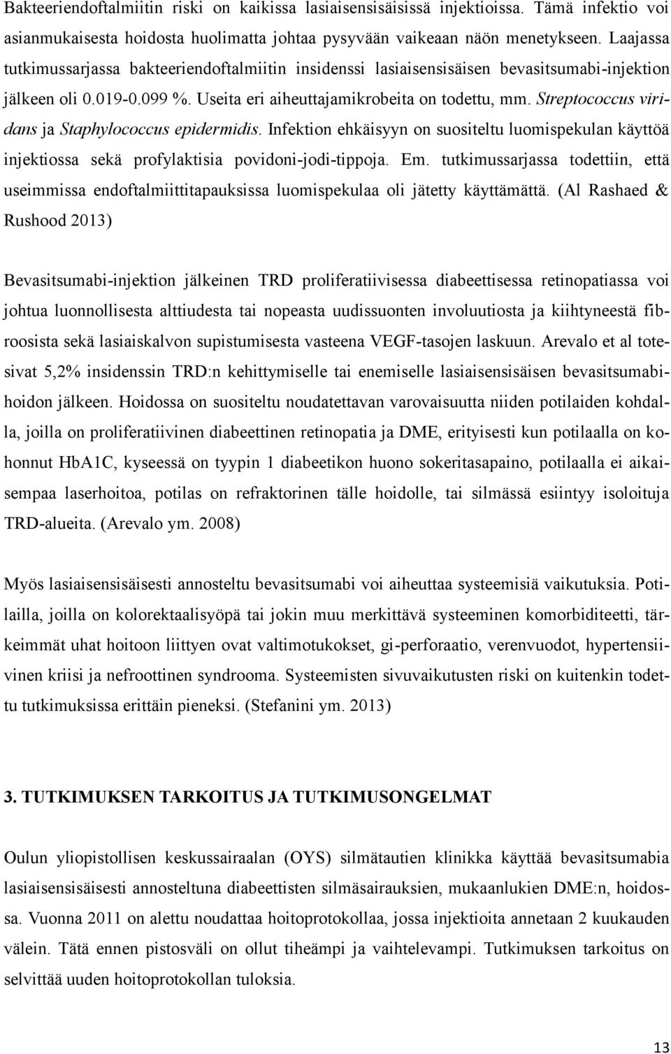 Streptococcus viridans ja Staphylococcus epidermidis. Infektion ehkäisyyn on suositeltu luomispekulan käyttöä injektiossa sekä profylaktisia povidoni-jodi-tippoja. Em.