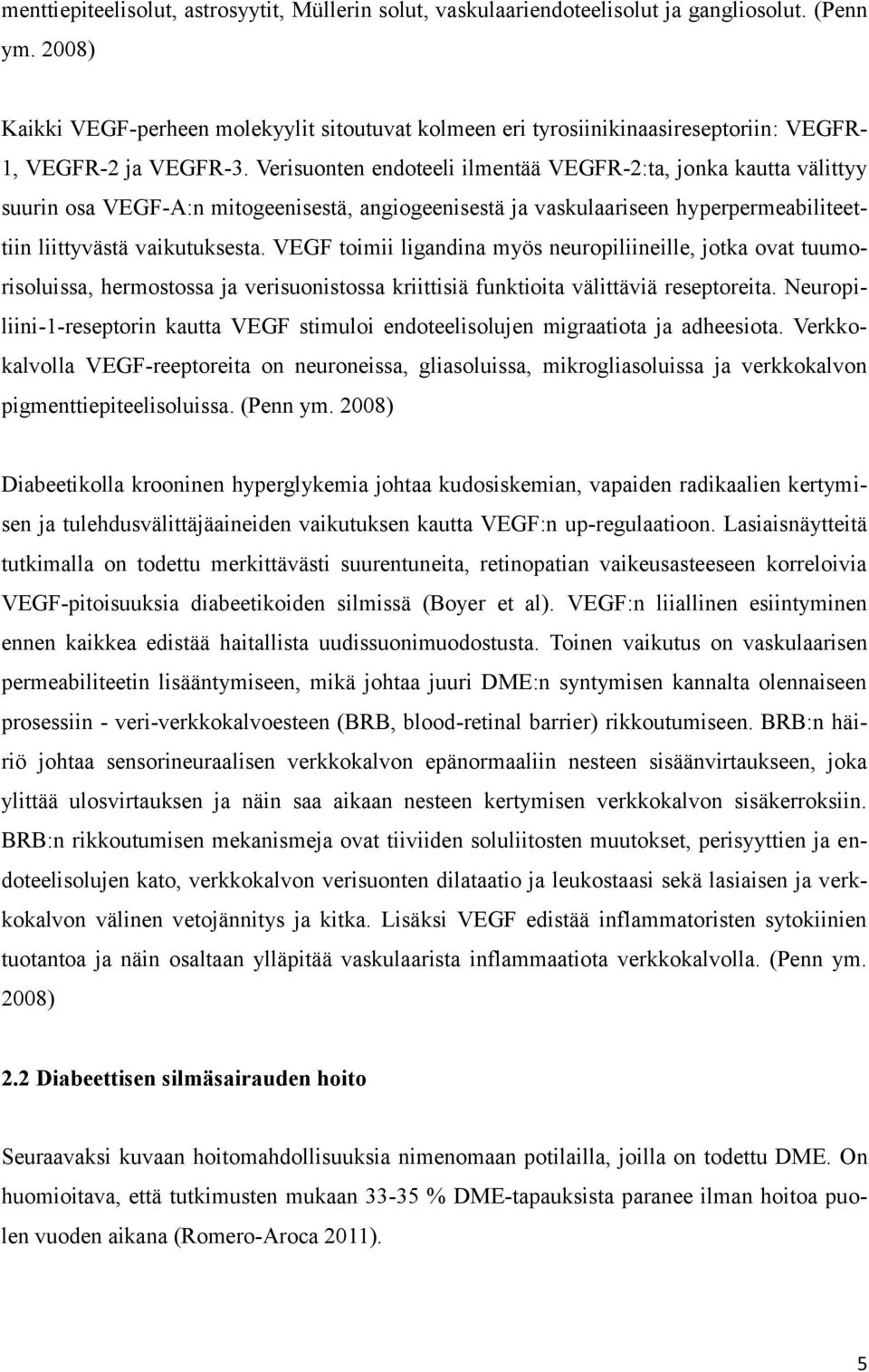 Verisuonten endoteeli ilmentää VEGFR-2:ta, jonka kautta välittyy suurin osa VEGF-A:n mitogeenisestä, angiogeenisestä ja vaskulaariseen hyperpermeabiliteettiin liittyvästä vaikutuksesta.