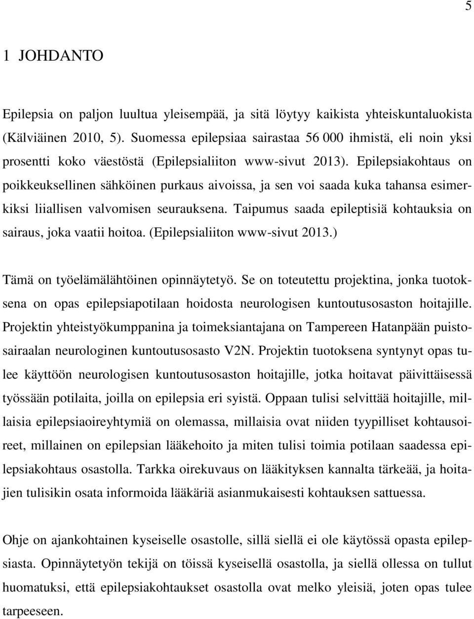 Epilepsiakohtaus on poikkeuksellinen sähköinen purkaus aivoissa, ja sen voi saada kuka tahansa esimerkiksi liiallisen valvomisen seurauksena.