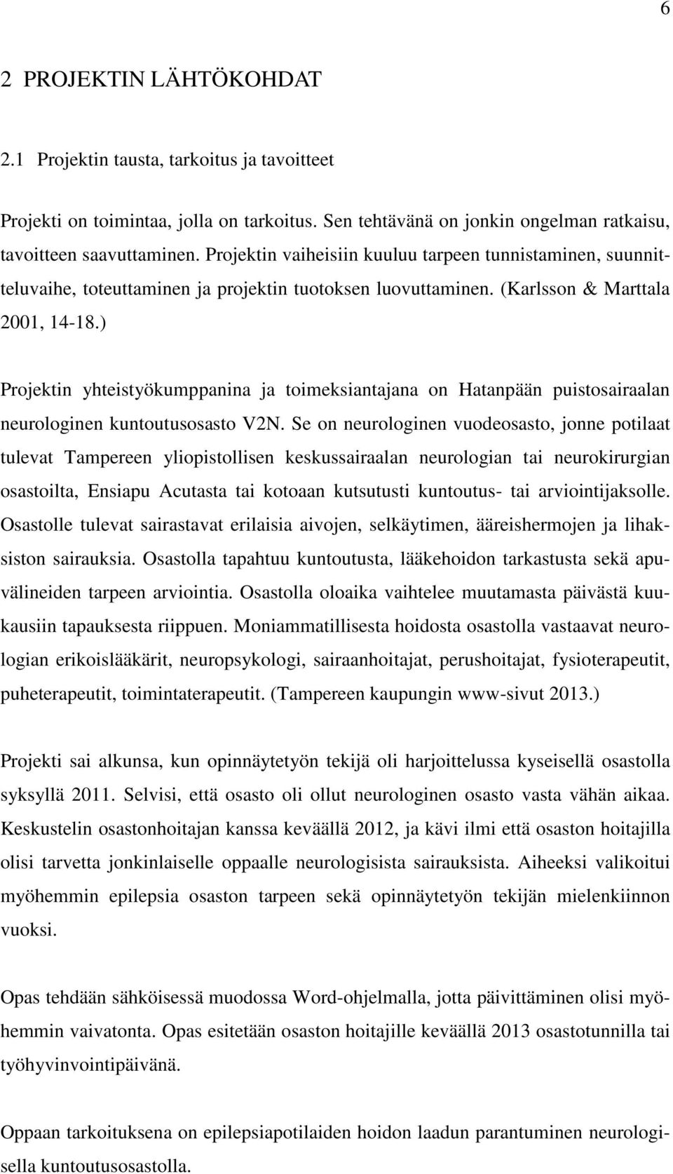 ) Projektin yhteistyökumppanina ja toimeksiantajana on Hatanpään puistosairaalan neurologinen kuntoutusosasto V2N.