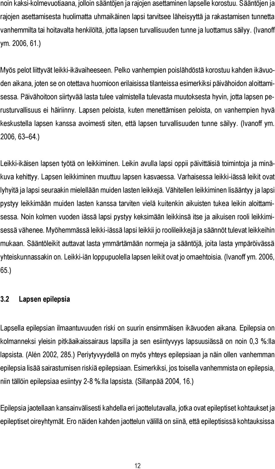 säilyy. (Ivanoff ym. 2006, 61.) Myös pelot liittyvät leikki-ikävaiheeseen.