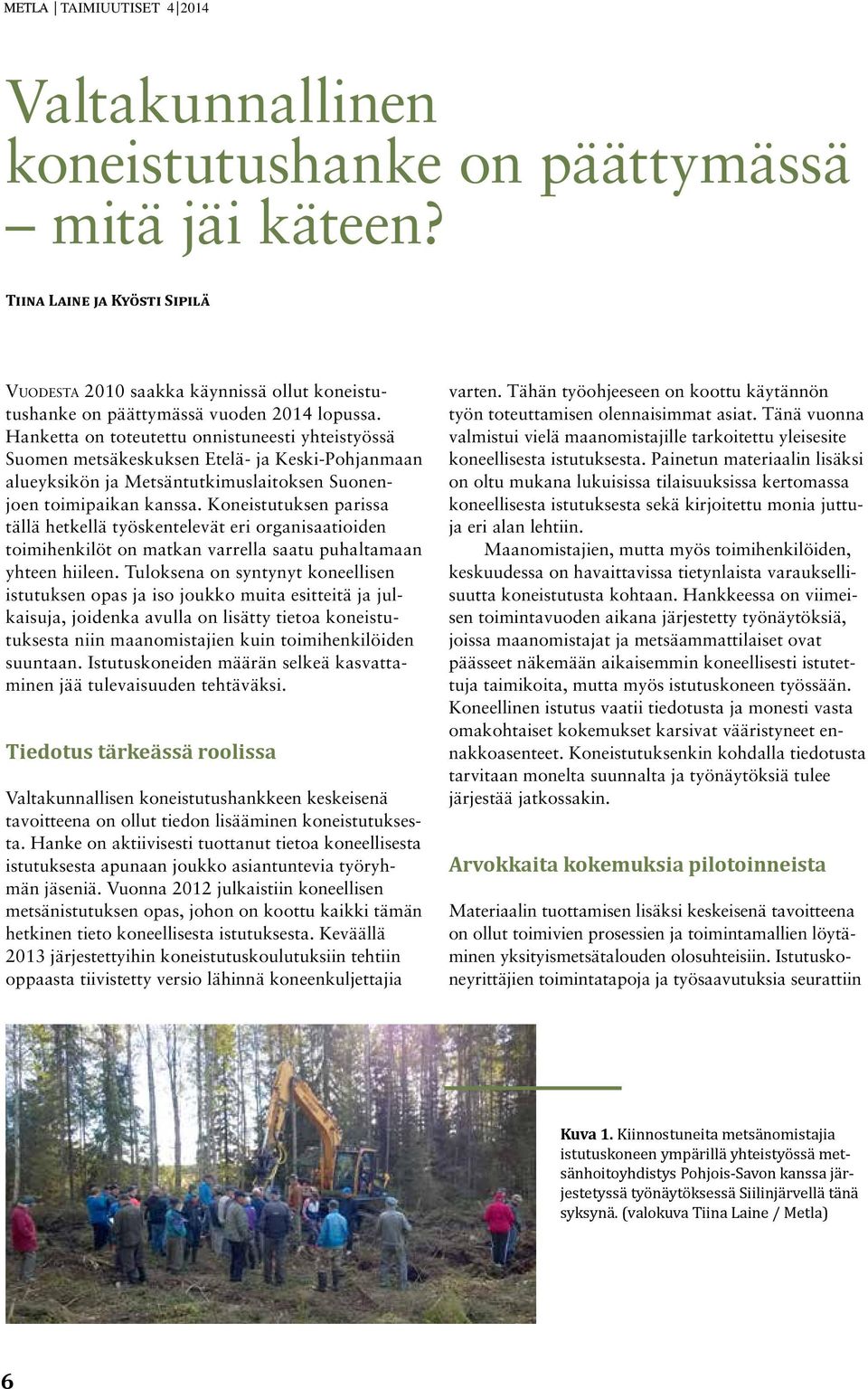 Hanketta on toteutettu onnistuneesti yhteistyössä Suomen metsäkeskuksen Etelä- ja Keski-Pohjanmaan alueyksikön ja Metsäntutkimuslaitoksen Suonenjoen toimipaikan kanssa.