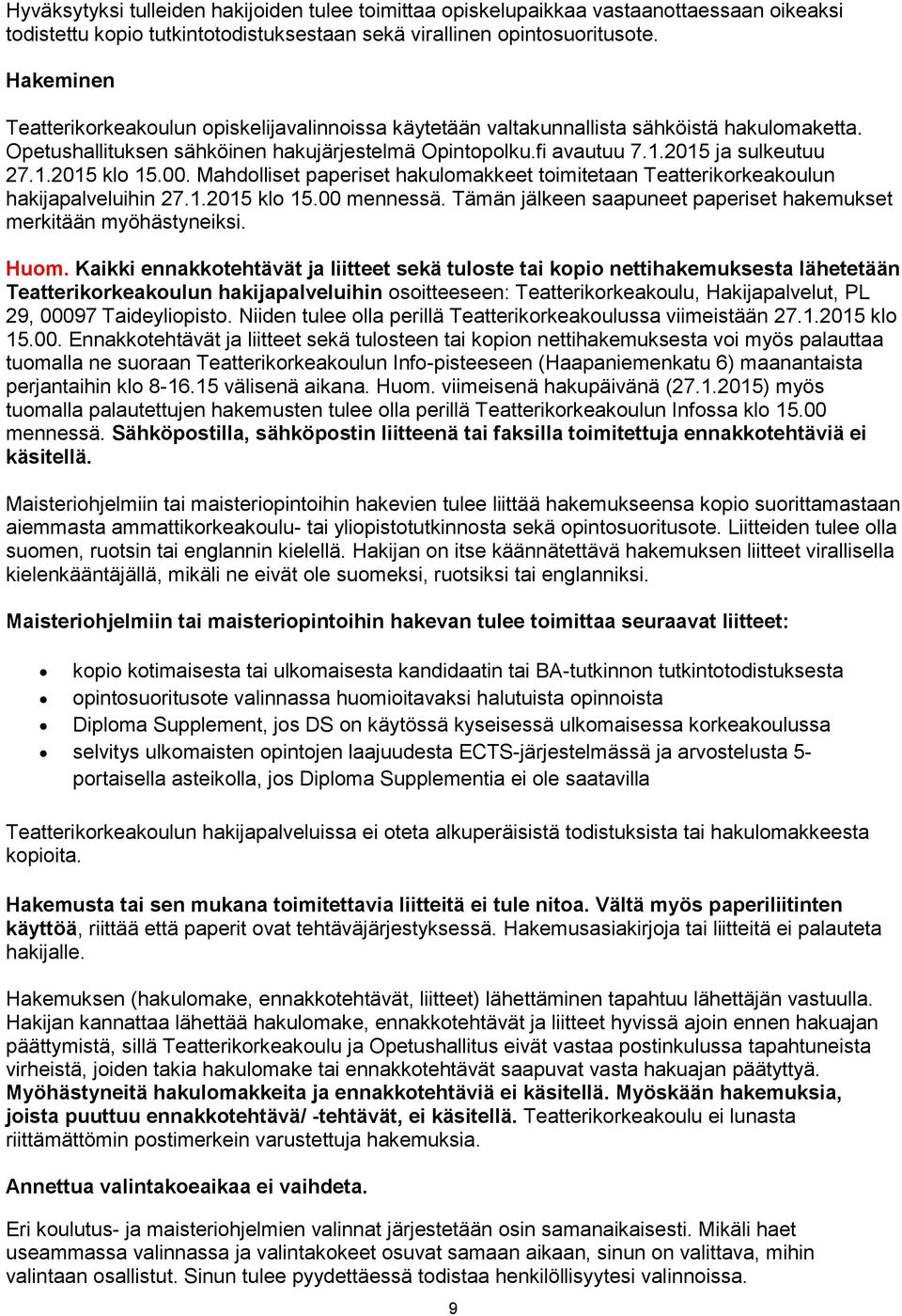 00. Mahdolliset paperiset hakulomakkeet toimitetaan Teatterikorkeakoulun hakijapalveluihin 27.1.2015 klo 15.00 mennessä. Tämän jälkeen saapuneet paperiset hakemukset merkitään myöhästyneiksi. Huom.