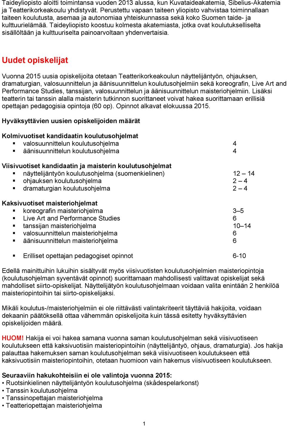 Taideyliopisto koostuu kolmesta akatemiasta, jotka ovat koulutukselliselta sisällöltään ja kulttuuriselta painoarvoltaan yhdenvertaisia.