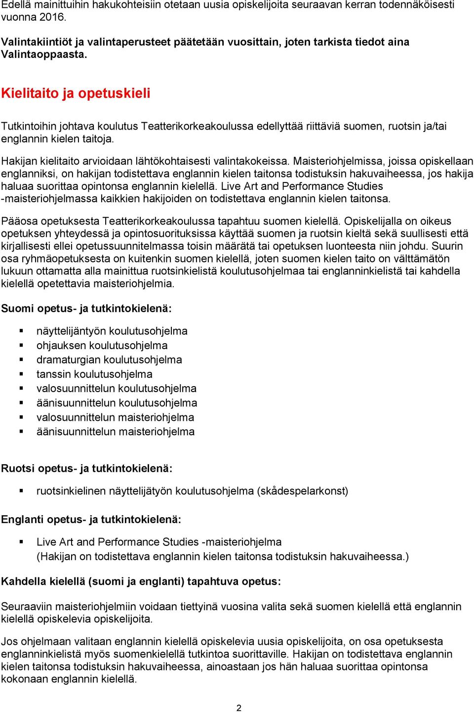 Kielitaito ja opetuskieli Tutkintoihin johtava koulutus Teatterikorkeakoulussa edellyttää riittäviä suomen, ruotsin ja/tai englannin kielen taitoja.