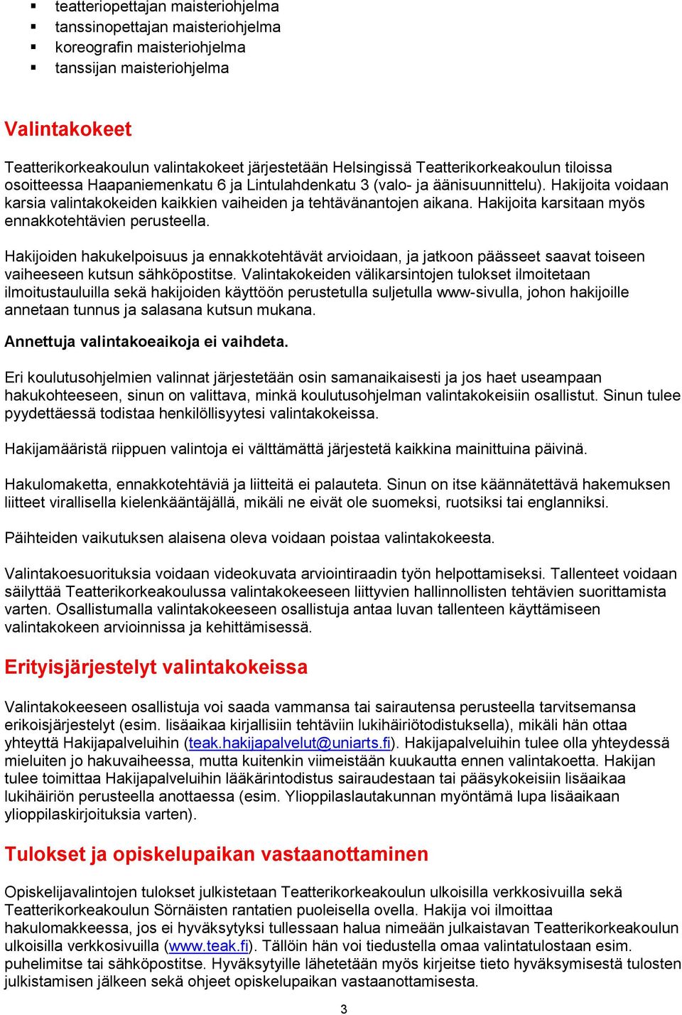 Hakijoita karsitaan myös ennakkotehtävien perusteella. Hakijoiden hakukelpoisuus ja ennakkotehtävät arvioidaan, ja jatkoon päässeet saavat toiseen vaiheeseen kutsun sähköpostitse.