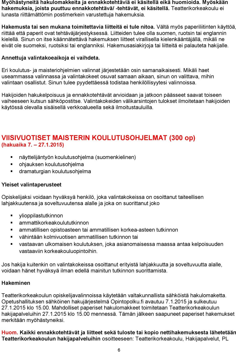 Vältä myös paperiliitinten käyttöä, riittää että paperit ovat tehtäväjärjestyksessä. Liitteiden tulee olla suomen, ruotsin tai englannin kielellä.