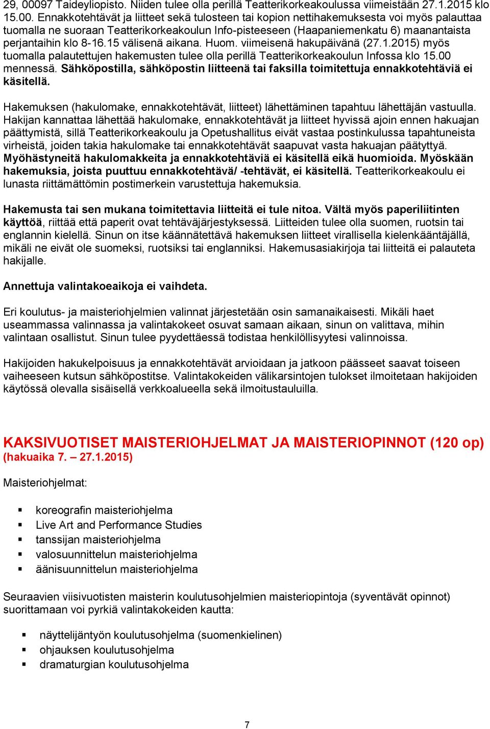 Ennakkotehtävät ja liitteet sekä tulosteen tai kopion nettihakemuksesta voi myös palauttaa tuomalla ne suoraan Teatterikorkeakoulun Info-pisteeseen (Haapaniemenkatu 6) maanantaista perjantaihin klo