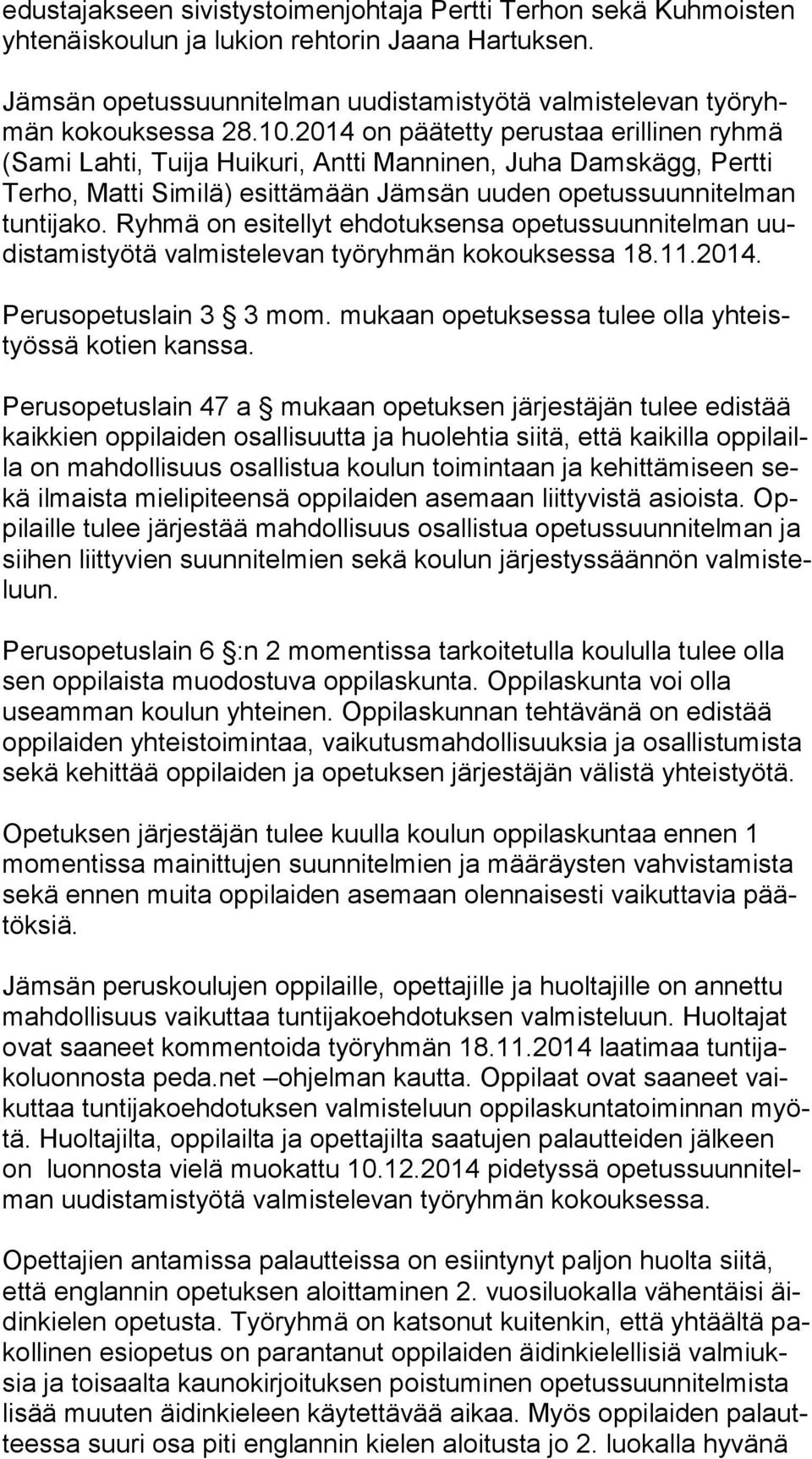 2014 on päätetty perustaa erillinen ryhmä (Sa mi Lahti, Tuija Huikuri, Antti Manninen, Juha Damskägg, Pertti Ter ho, Matti Similä) esittämään Jämsän uuden opetussuunnitelman tun ti ja ko.