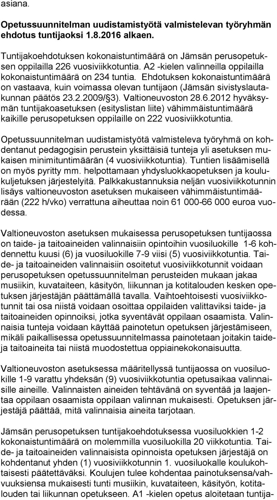 Ehdotuksen kokonaistuntimäärä on vastaava, kuin voimassa olevan tuntijaon (Jämsän si vis tys lau takun nan päätös 23.2.2009/ 3). Valtioneuvoston 28.6.