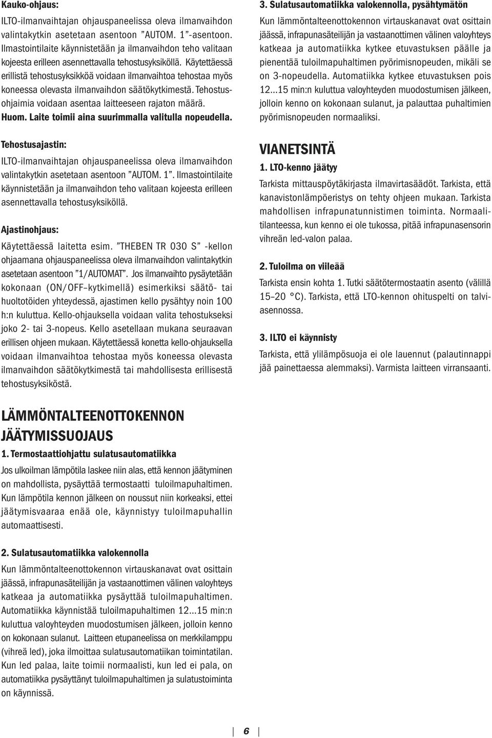 Käytettäessä erillistä tehstusyksikköä vidaan ilmanvaihta tehstaa myös kneessa levasta ilmanvaihdn säätökytkimestä. Tehstushjaimia vidaan asentaa laitteeseen rajatn määrä. Hum.