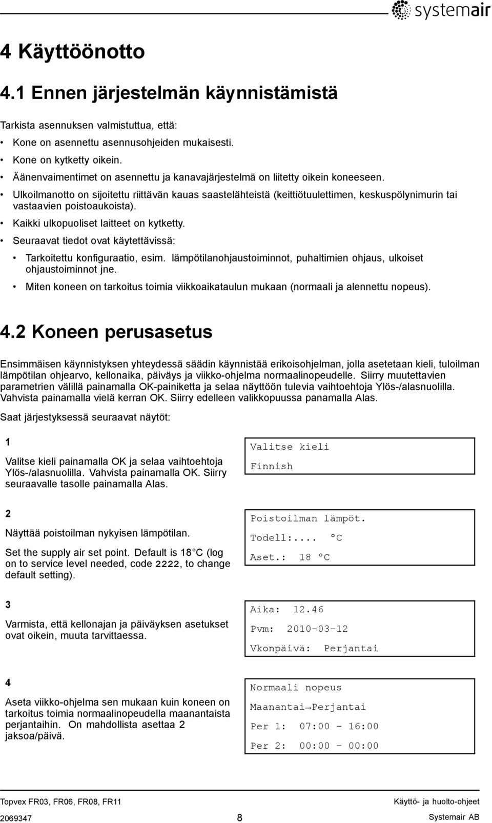 Ulkoilmanotto on sijoitettu riittävän kauas saastelähteistä (keittiötuulettimen, keskuspölynimurin tai vastaavien poistoaukoista). Kaikki ulkopuoliset laitteet on kytketty.
