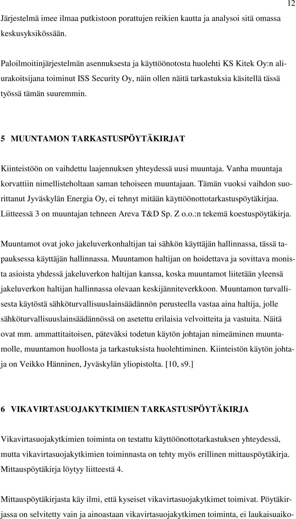 5 MUUNTAMON TARKASTUSPÖYTÄKIRJAT Kiinteistöön on vaihdettu laajennuksen yhteydessä uusi muuntaja. Vanha muuntaja korvattiin nimellisteholtaan saman tehoiseen muuntajaan.