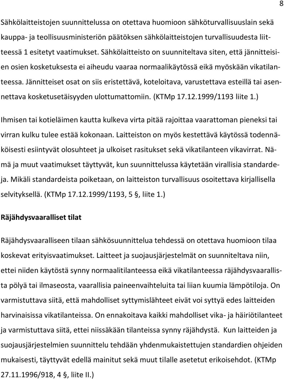 Jännittset osat on siis eristettävä, koteloitava, varustettava estllä tai asennettava kosketusetäisyyden ulottumattomiin. (KTMp 17.12.1999/1193 liite 1.