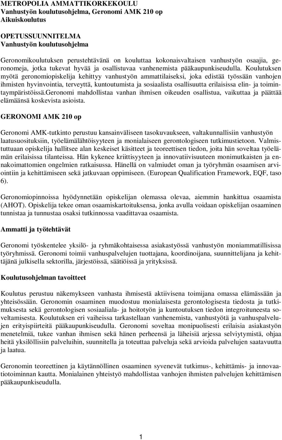 Koulutuksen myötä geronomiopiskelija kehittyy vanhustyön ammattilaiseksi, joka edistää työssään vanhojen ihmisten hyvinvointia, terveyttä, kuntoutumista ja sosiaalista osallisuutta erilaisissa elin-