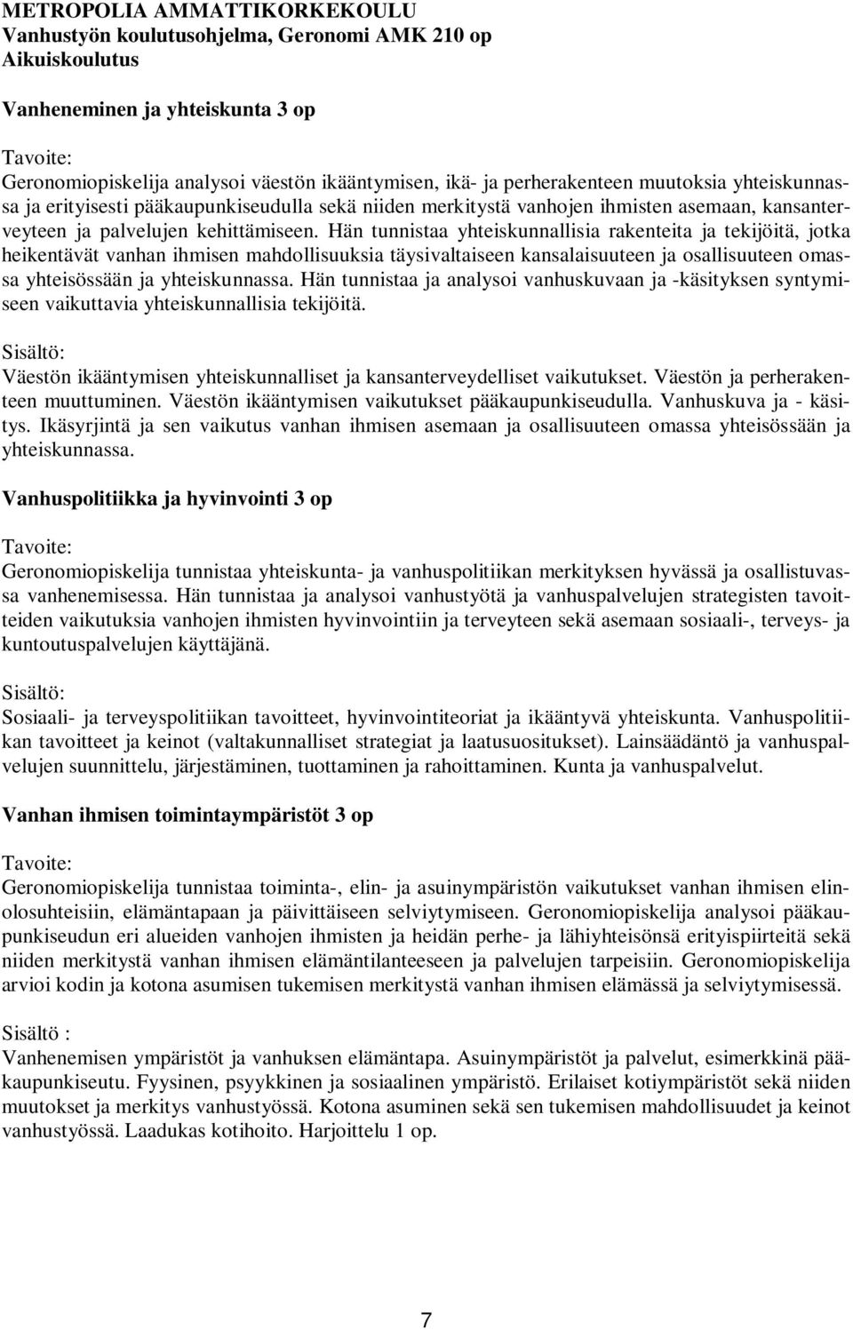 Hän tunnistaa yhteiskunnallisia rakenteita ja tekijöitä, jotka heikentävät vanhan ihmisen mahdollisuuksia täysivaltaiseen kansalaisuuteen ja osallisuuteen omassa yhteisössään ja yhteiskunnassa.