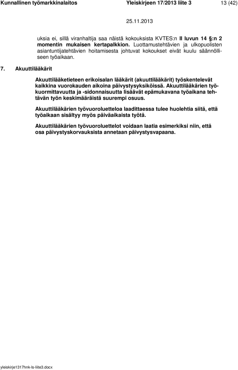 Akuuttilääketieteen erikoisalan lääkärit (akuuttilääkärit) työskentelevät kaikkina vuorokauden aikoina päivystysyksiköissä.