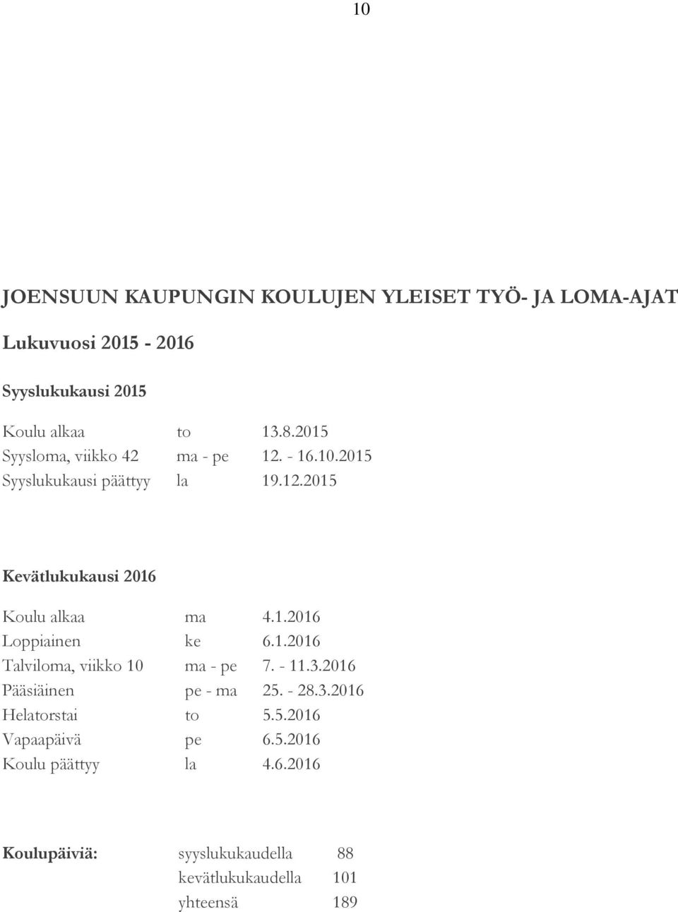 1.2016 Loppiainen ke 6.1.2016 Talviloma, viikko 10 ma - pe 7. - 11.3.2016 Pääsiäinen pe - ma 25. - 28.3.2016 Helatorstai to 5.