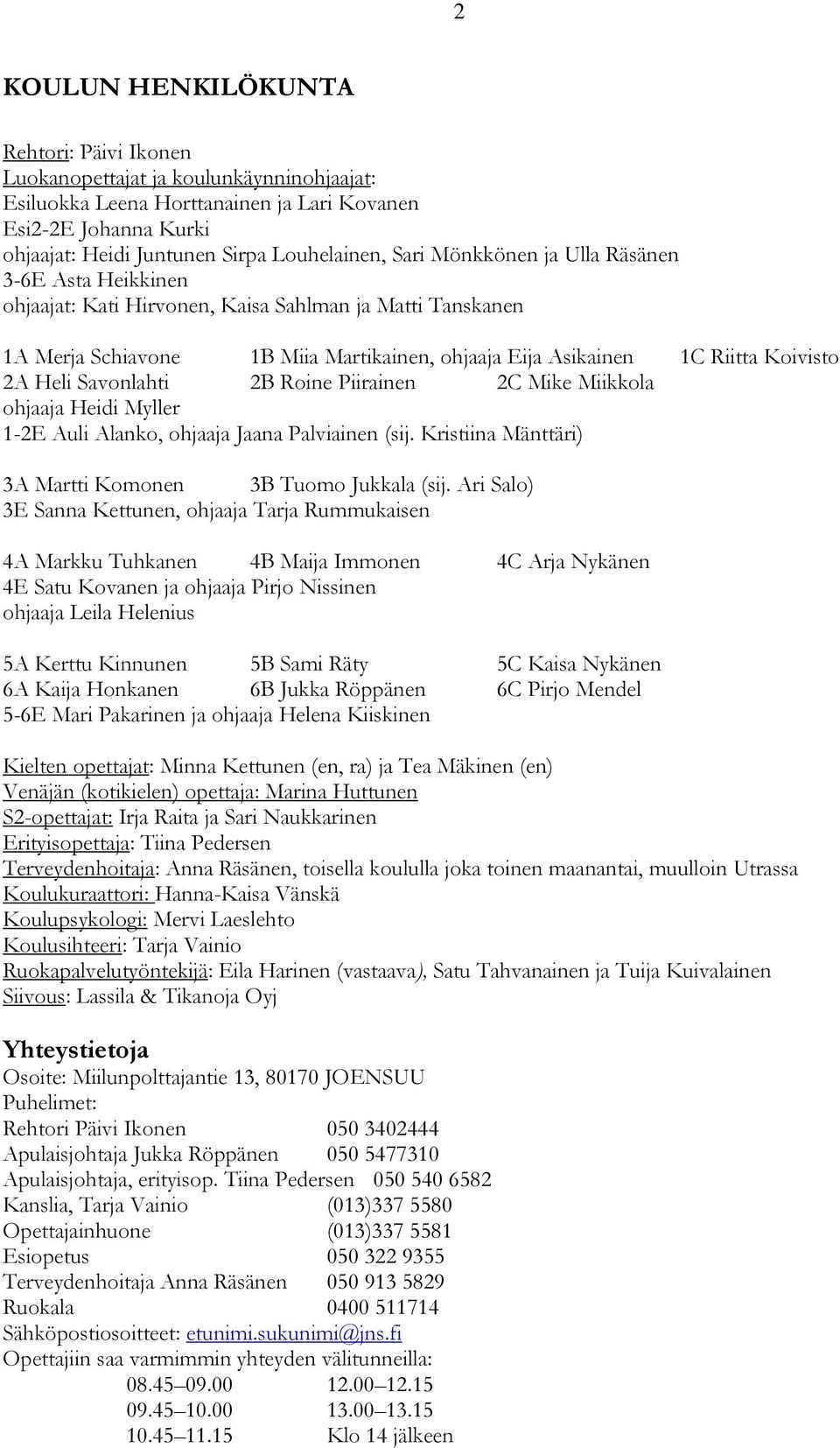 Savonlahti 2B Roine Piirainen 2C Mike Miikkola ohjaaja Heidi Myller 1-2E Auli Alanko, ohjaaja Jaana Palviainen (sij. Kristiina Mänttäri) 3A Martti Komonen 3B Tuomo Jukkala (sij.