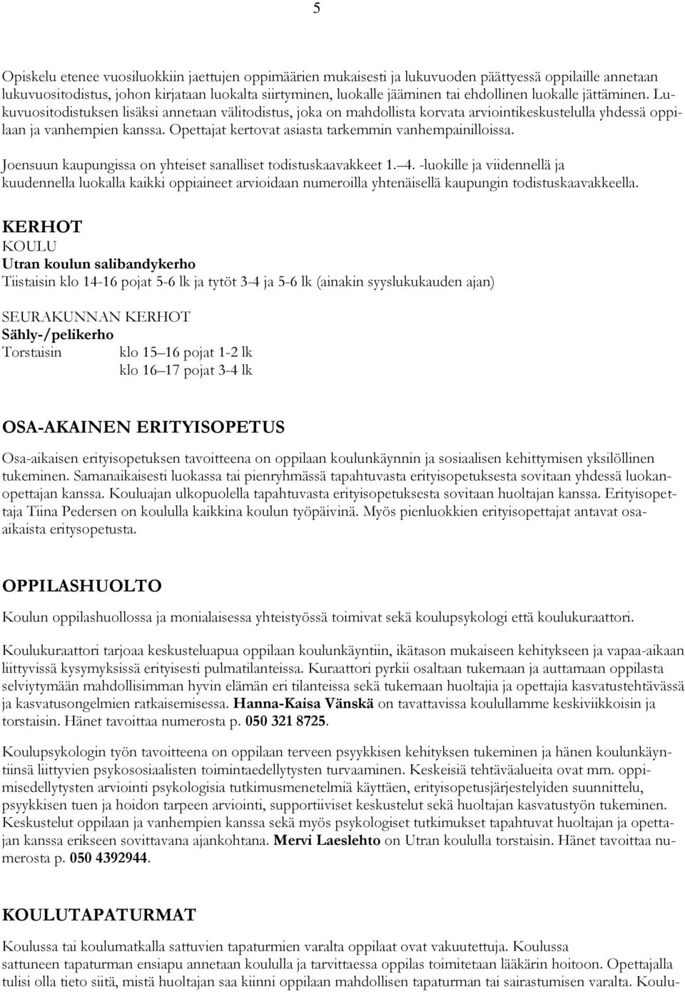 Opettajat kertovat asiasta tarkemmin vanhempainilloissa. Joensuun kaupungissa on yhteiset sanalliset todistuskaavakkeet 1. 4.