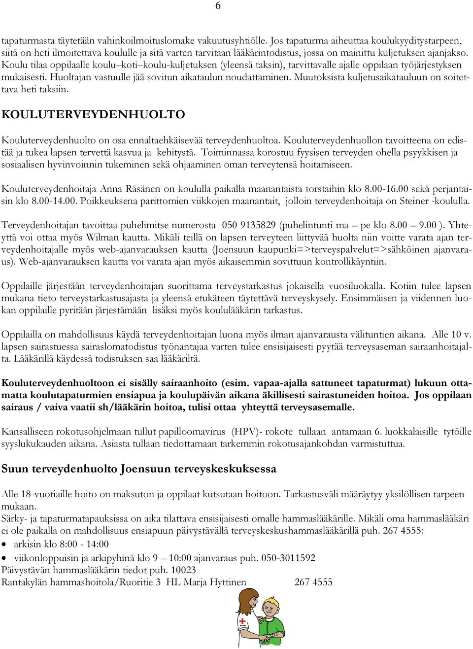 Koulu tilaa oppilaalle koulu koti koulu-kuljetuksen (yleensä taksin), tarvittavalle ajalle oppilaan työjärjestyksen mukaisesti. Huoltajan vastuulle jää sovitun aikataulun noudattaminen.