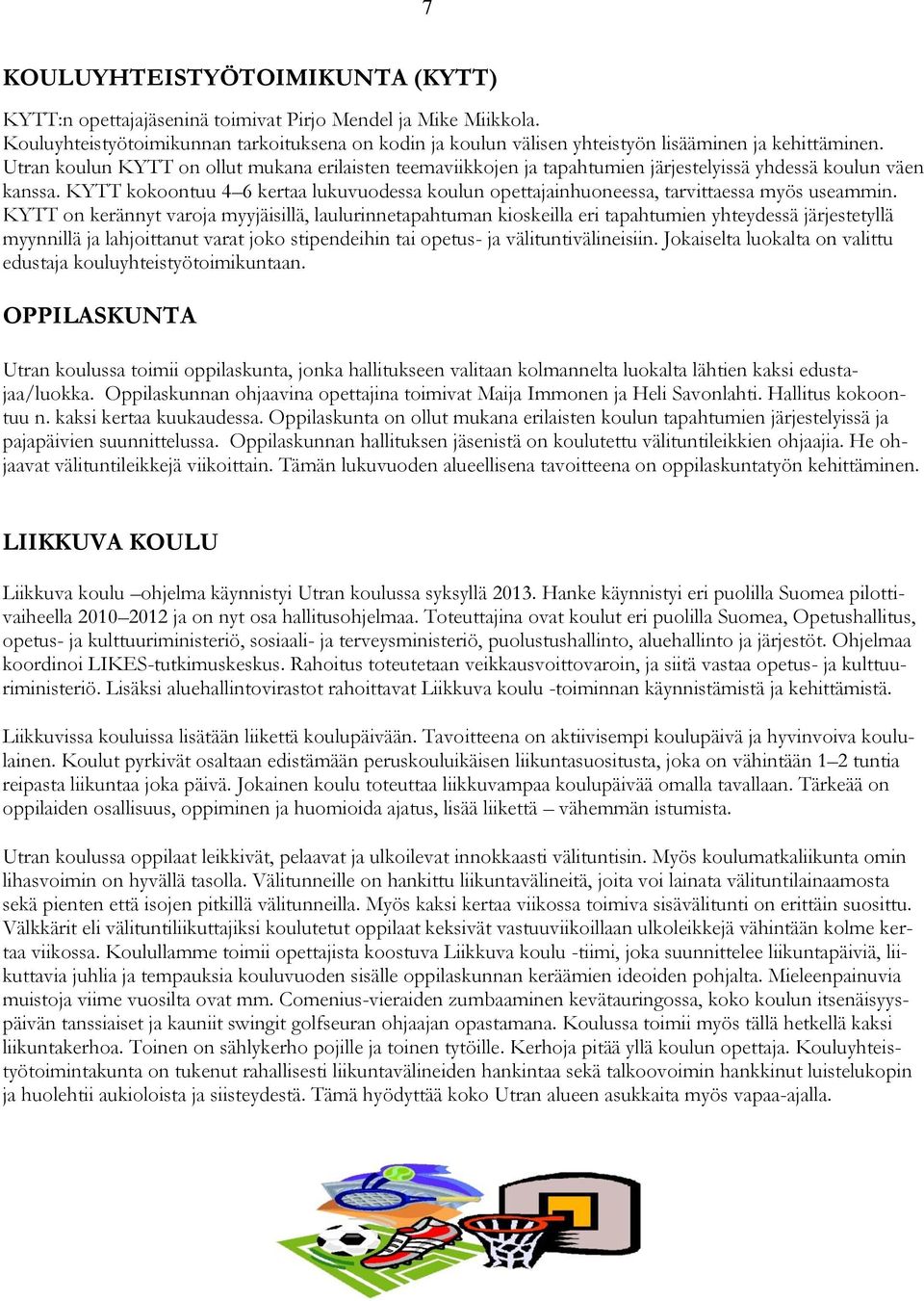 Utran koulun KYTT on ollut mukana erilaisten teemaviikkojen ja tapahtumien järjestelyissä yhdessä koulun väen kanssa.