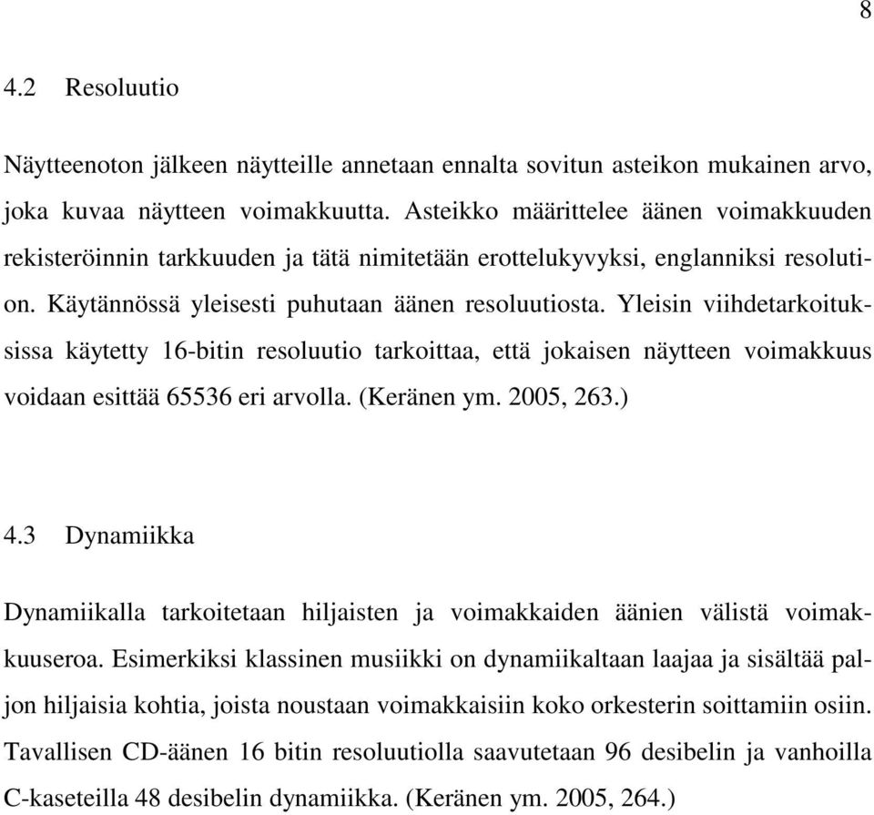 Yleisin viihdetarkoituksissa käytetty 16-bitin resoluutio tarkoittaa, että jokaisen näytteen voimakkuus voidaan esittää 65536 eri arvolla. (Keränen ym. 2005, 263.) 4.