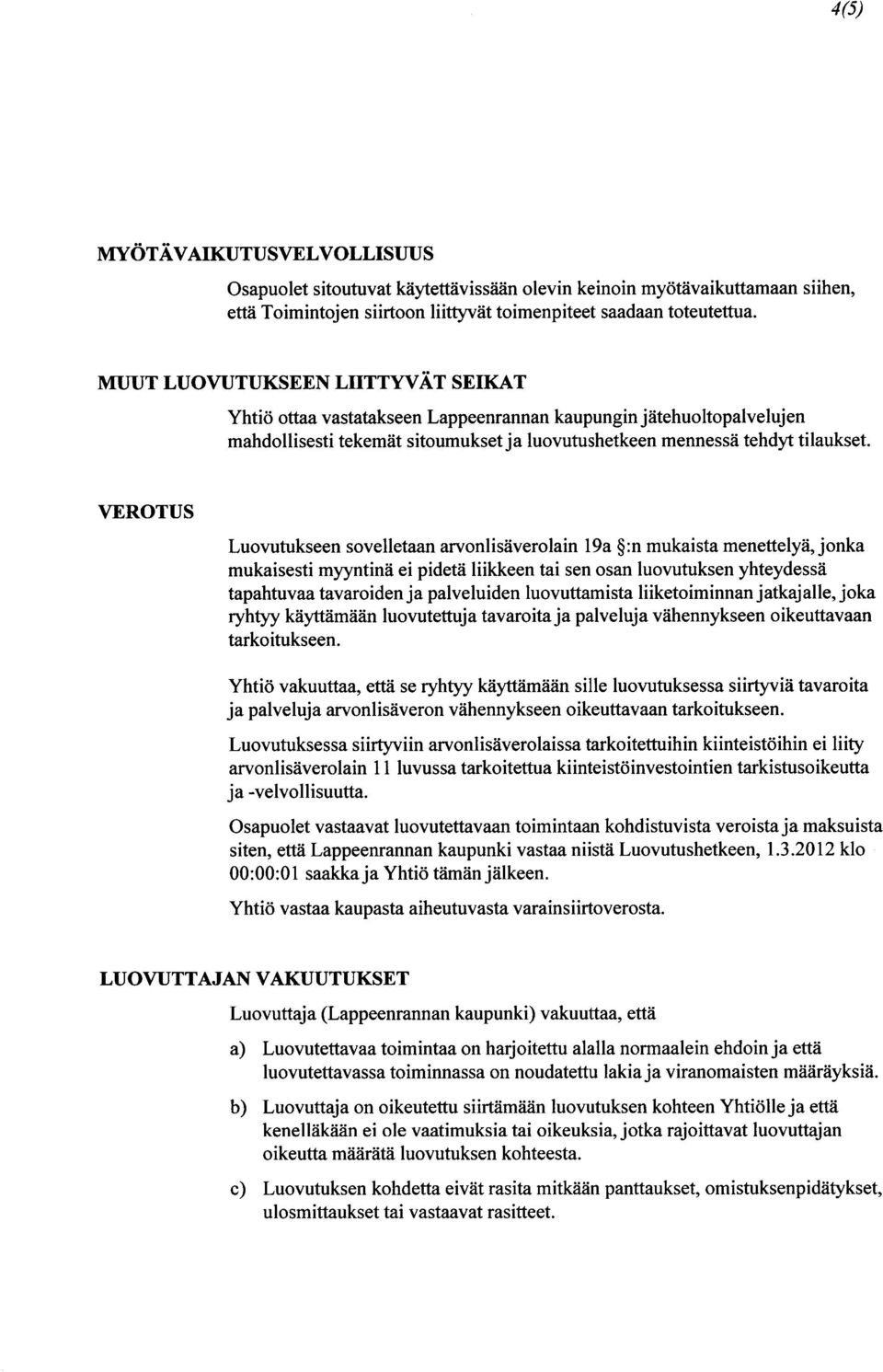 VEROTUS Luovutukseen sovelletaan arvonlisäverolain 19a :n mukaista menettelyä, jonka mukaisesti myyntinä ei pidetä liikkeen tai sen osan luovutuksen yhteydessä tapahtuvaa tavaroiden ja palveluiden