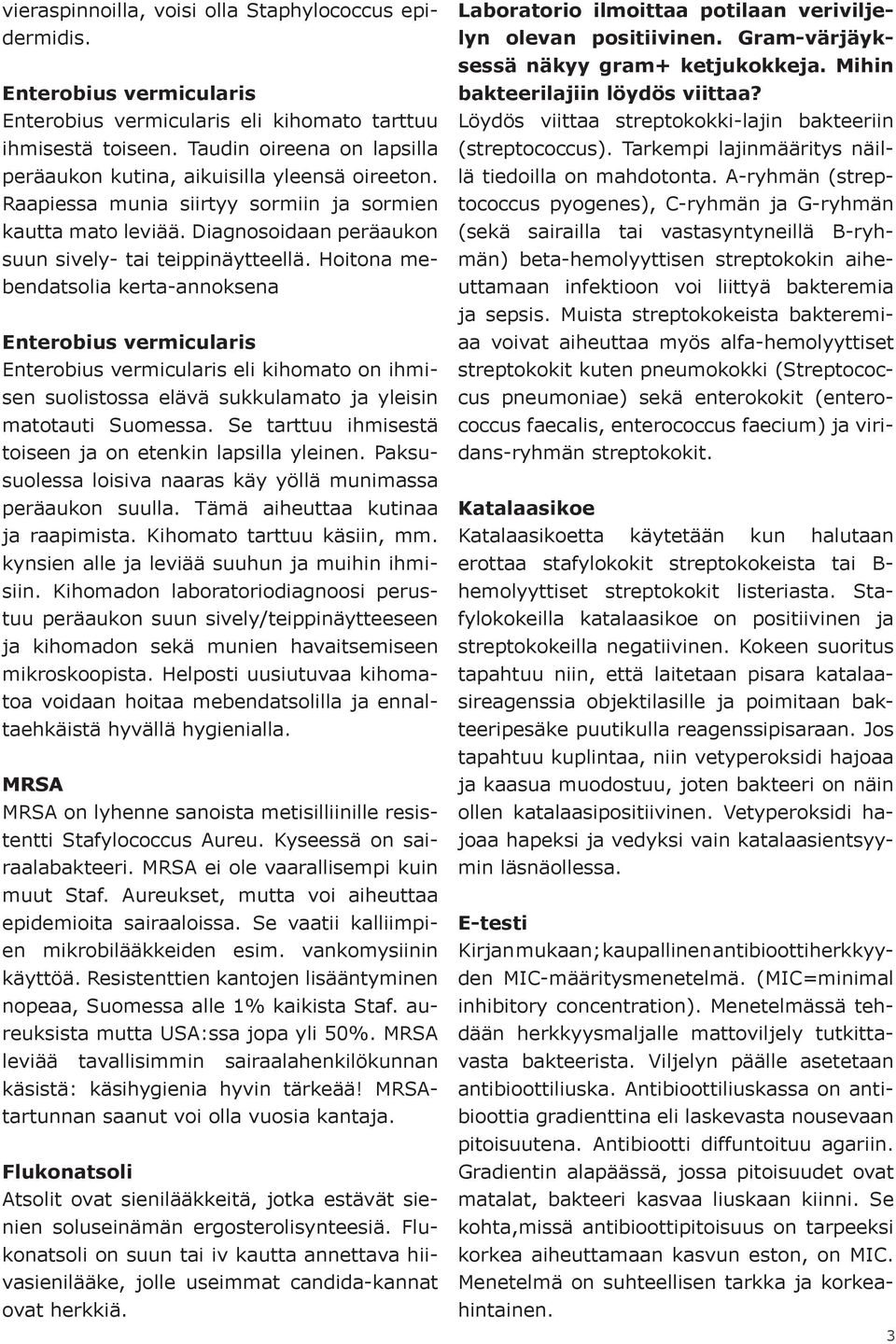 Hoitona mebendatsolia kerta-annoksena Enterobius vermicularis Enterobius vermicularis eli kihomato on ihmisen suolistossa elävä sukkulamato ja yleisin matotauti Suomessa.