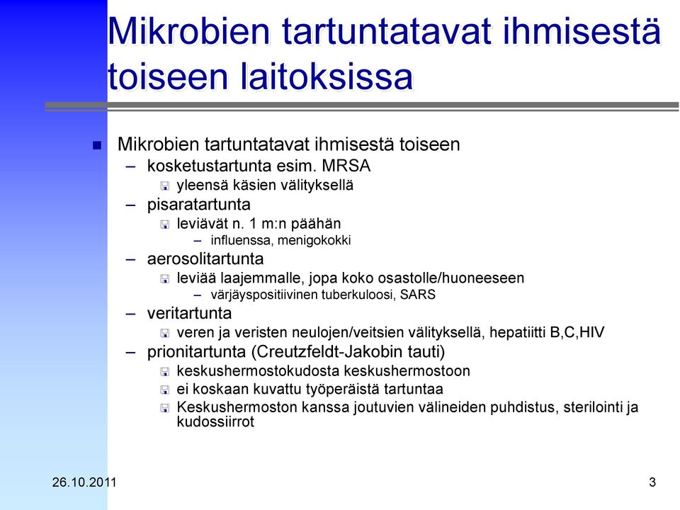 1 m:n päähän influenssa, menigokokki aerosolitartunta leviää laajemmalle, jopa koko osastolle/huoneeseen värjäyspositiivinen tuberkuloosi, SARS