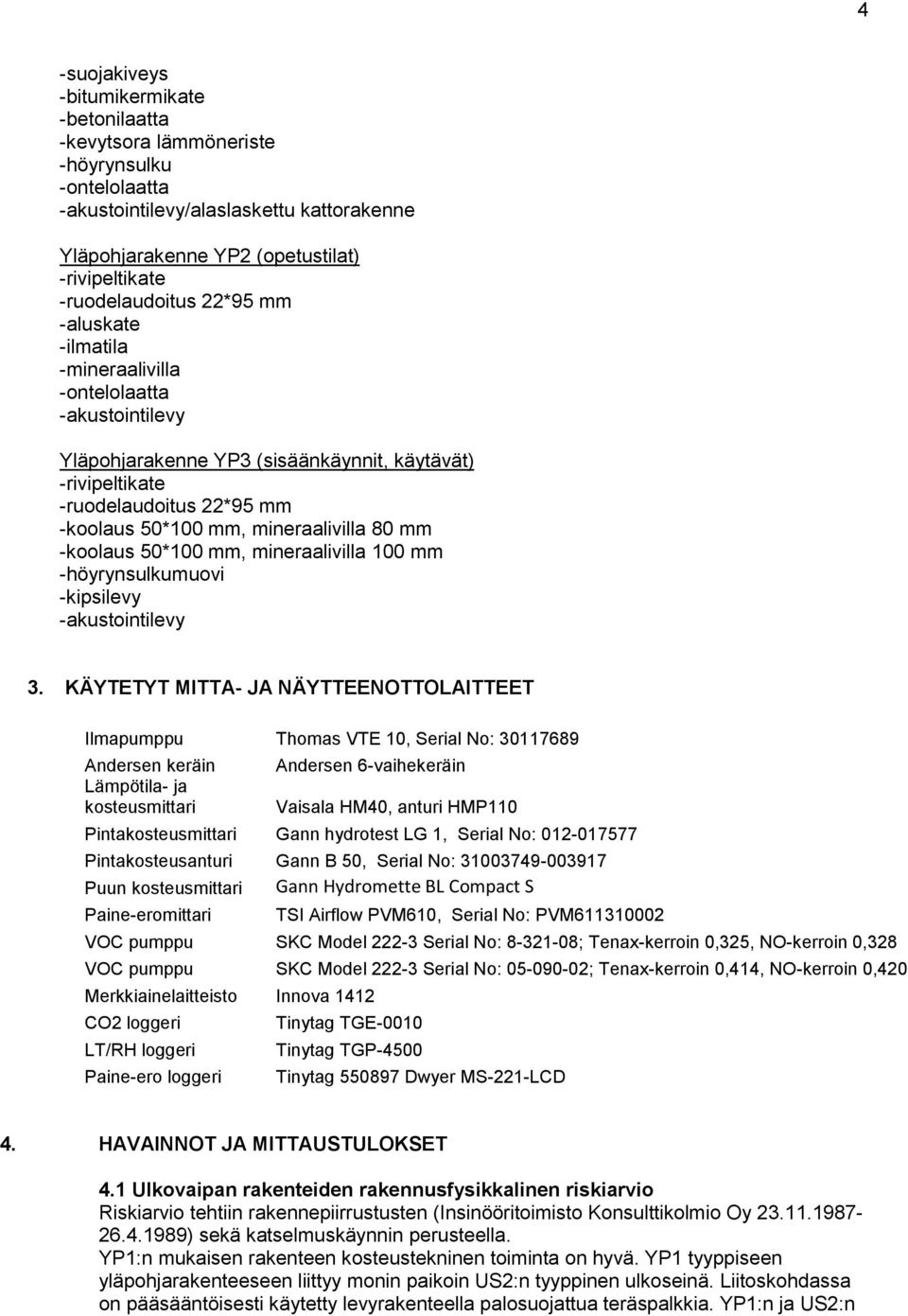 mineraalivilla 80 mm -koolaus 50*100 mm, mineraalivilla 100 mm -höyrynsulkumuovi -kipsilevy -akustointilevy 3.