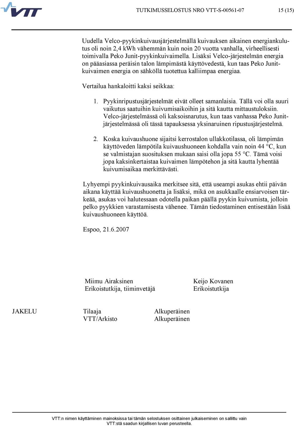 Lisäksi Velco järjestelmän energia on pääasiassa peräisin talon lämpimästä käyttövedestä, kun taas Peko Junitkuivaimen energia on sähköllä tuotettua kalliimpaa energiaa.