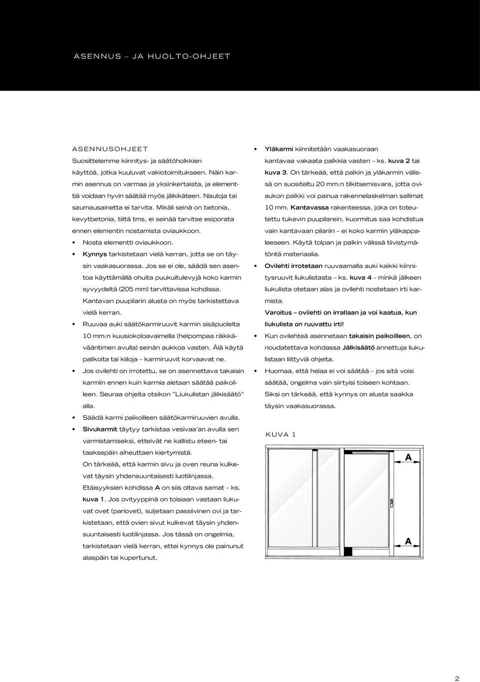 Mikäli seinä on betonia, kevytbetonia, tiiltä tms, ei seinää tarvitse esiporata ennen elementin nostamista oviaukkoon. Nosta elementti oviaukkoon.
