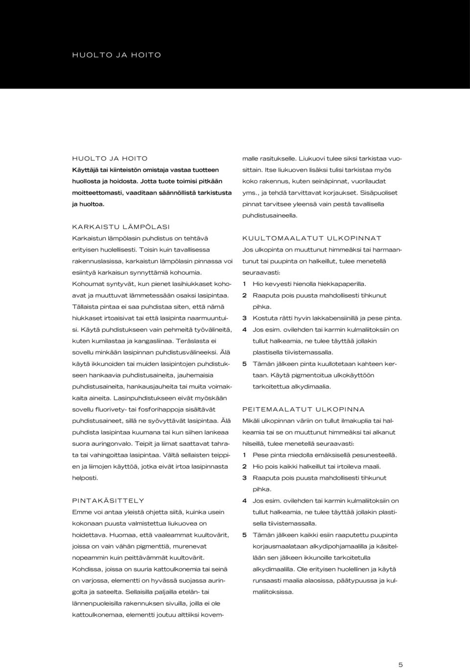 Toisin kuin tavallisessa rakennuslasissa, karkaistun lämpölasin pinnassa voi esiintyä karkaisun synnyttämiä kohoumia.