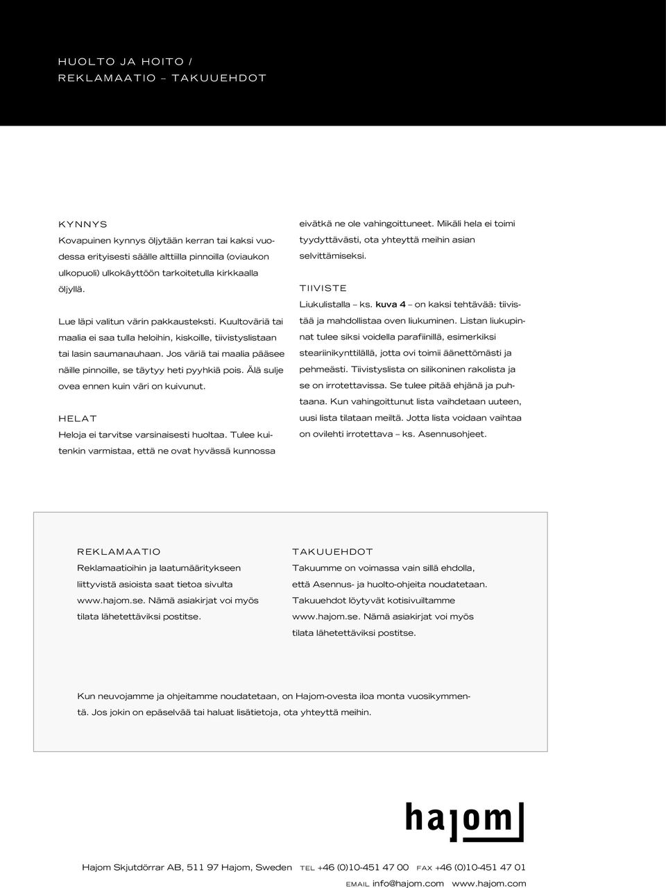 Jos väriä tai maalia pääsee näille pinnoille, se täytyy heti pyyhkiä pois. Älä sulje ovea ennen kuin väri on kuivunut. Helat Heloja ei tarvitse varsinaisesti huoltaa.