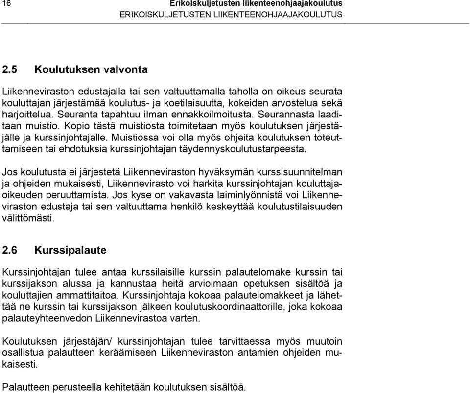 Seuranta tapahtuu ilman ennakkoilmoitusta. Seurannasta laaditaan muistio. Kopio tästä muistiosta toimitetaan myös koulutuksen järjestäjälle ja kurssinjohtajalle.