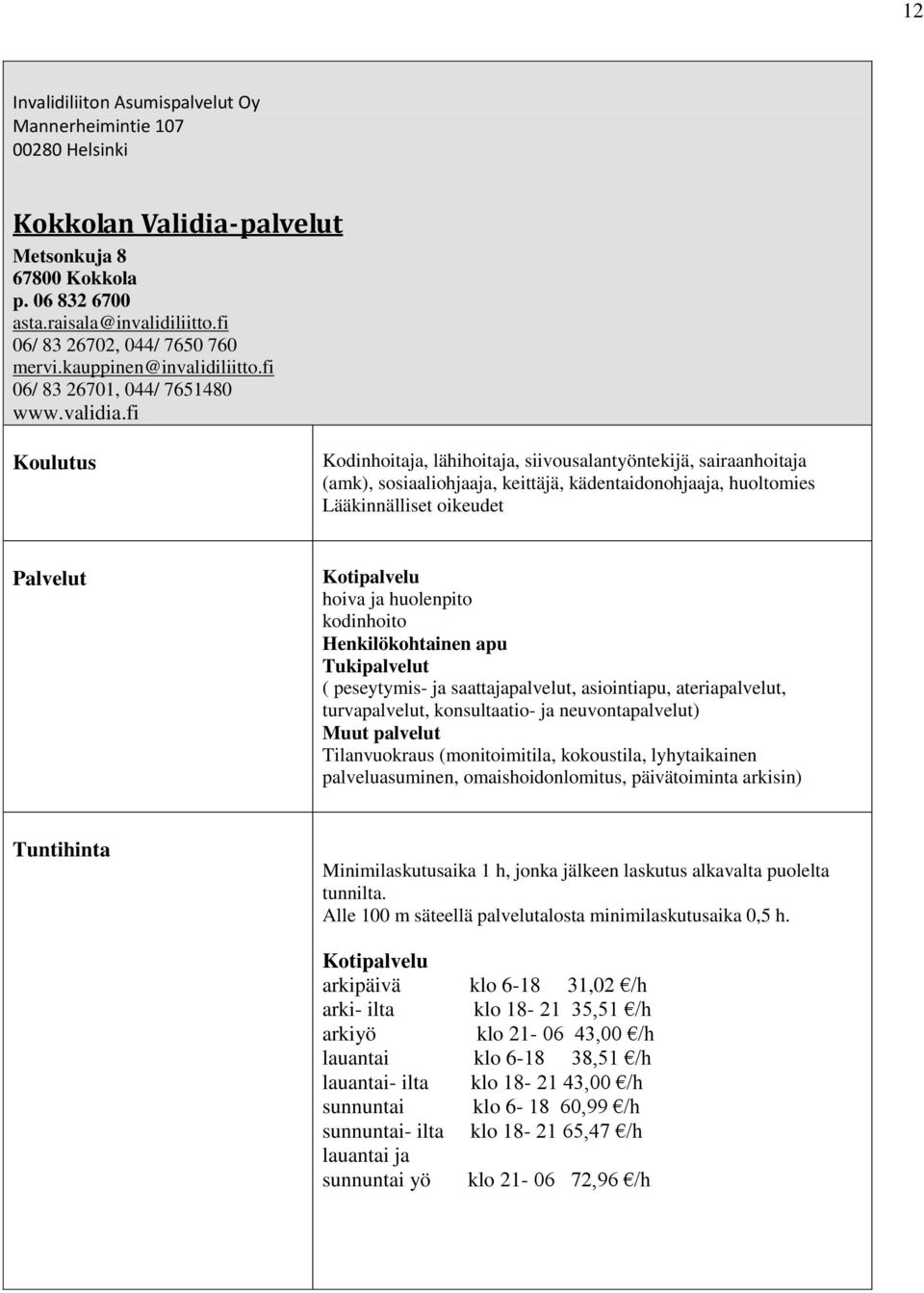 fi Kodinhoitaja, lähihoitaja, siivousalantyöntekijä, sairaanhoitaja (amk), sosiaaliohjaaja, keittäjä, kädentaidonohjaaja, huoltomies Lääkinnälliset oikeudet Kotipalvelu hoiva ja huolenpito kodinhoito