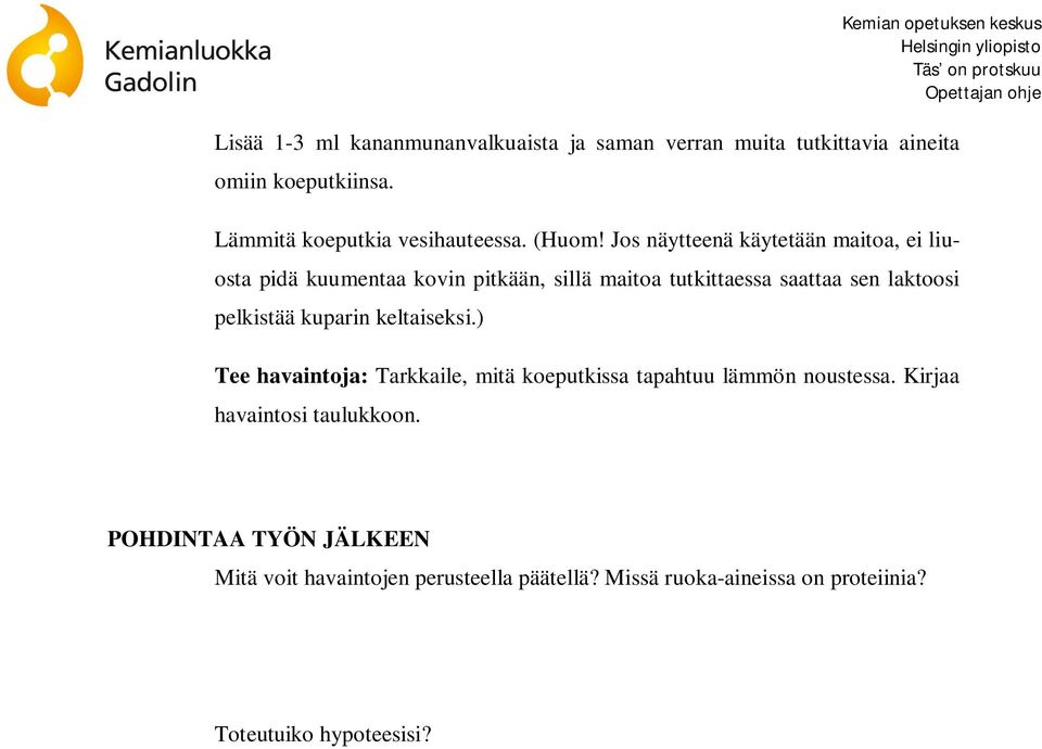 Jos näytteenä käytetään maitoa, ei liuosta pidä kuumentaa kovin pitkään, sillä maitoa tutkittaessa saattaa sen laktoosi