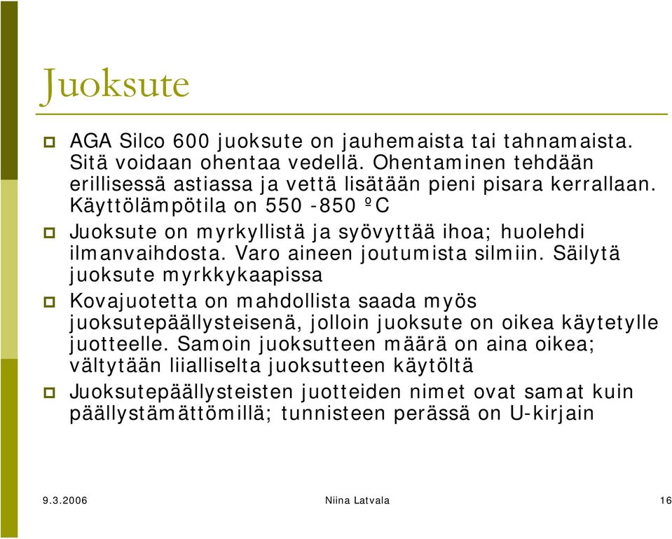 Käyttölämpötila on 550-850 ºC Juoksute on myrkyllistä ja syövyttää ihoa; huolehdi ilmanvaihdosta. Varo aineen joutumista silmiin.