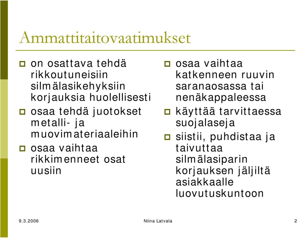 vaihtaa katkenneen ruuvin saranaosassa tai nenäkappaleessa käyttää tarvittaessa suojalaseja siistii,