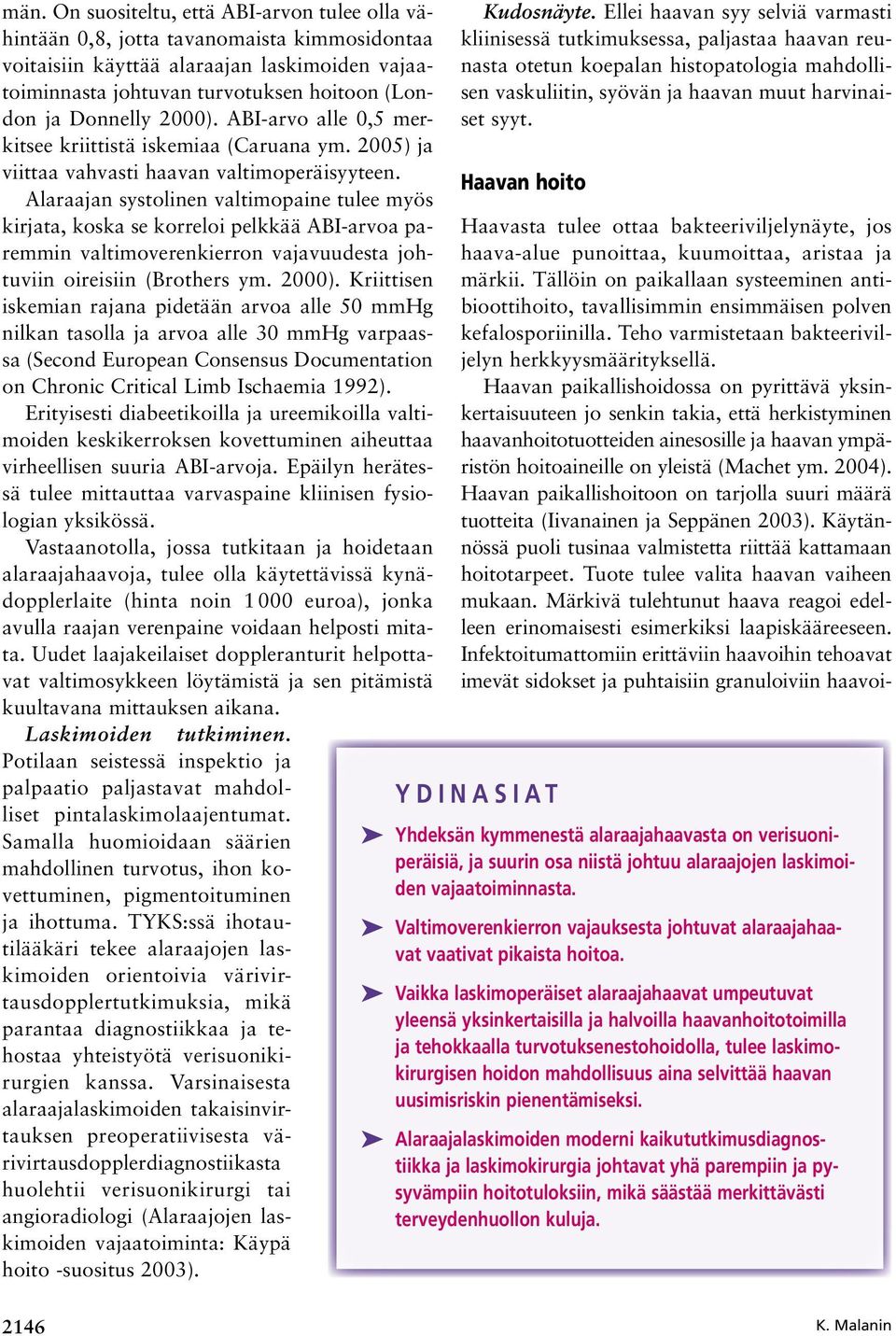 Alaraajan systolinen valtimopaine tulee myös kirjata, koska se korreloi pelkkää ABI arvoa paremmin valtimoverenkierron vajavuudesta johtuviin oireisiin (Brothers ym. 2000).