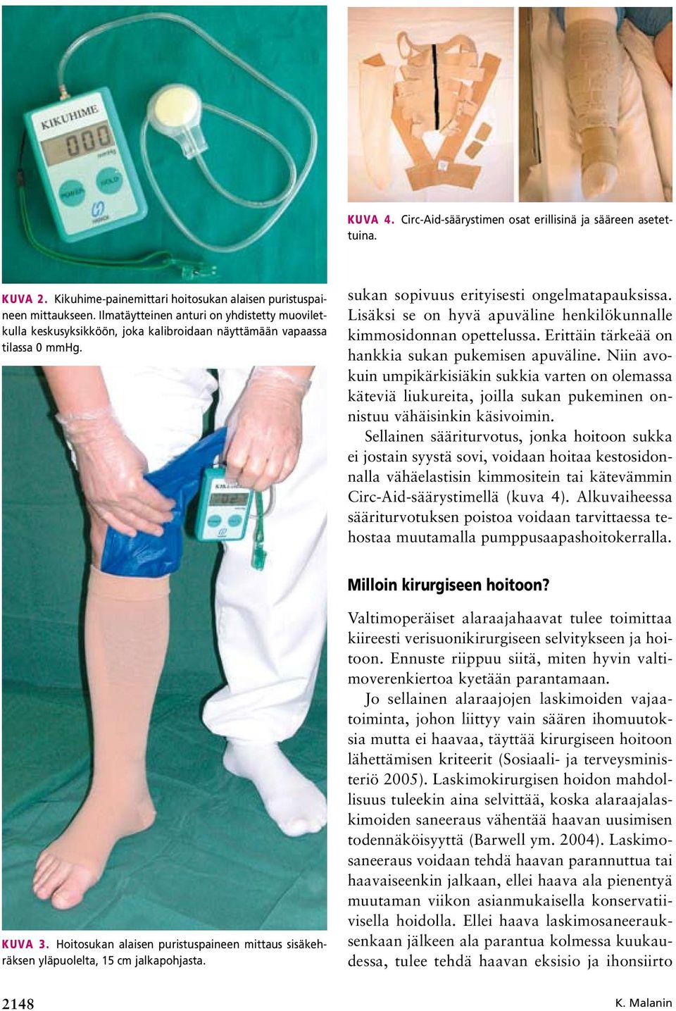 Lisäksi se on hyvä apuväline henkilökunnalle kimmosidonnan opettelussa. Erittäin tärkeää on hankkia sukan pukemisen apuväline.