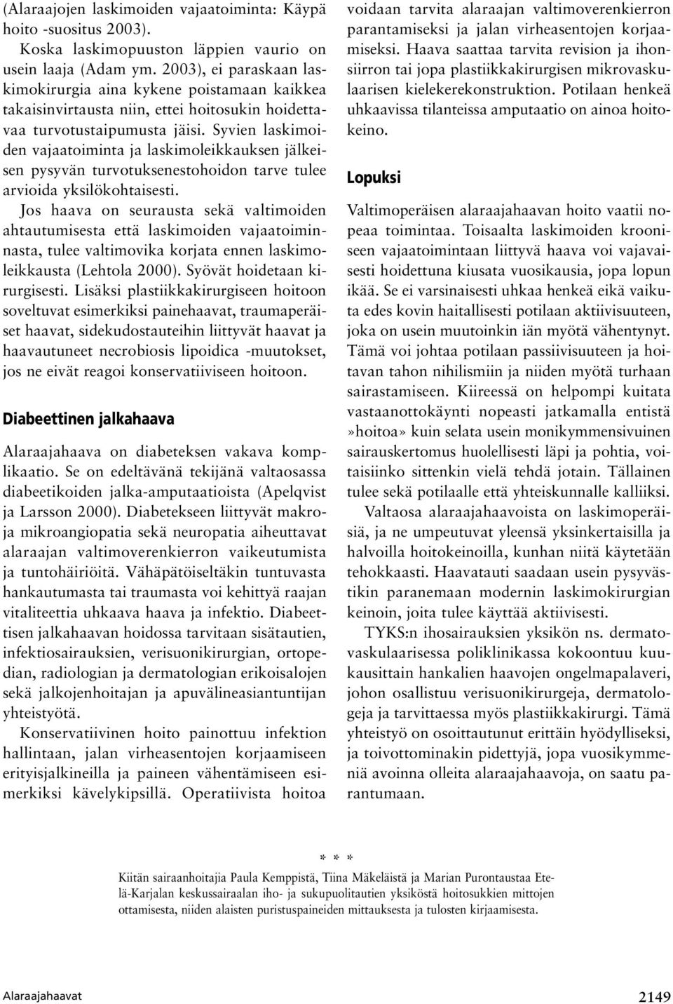 Syvien laskimoiden vajaatoiminta ja laskimoleikkauksen jälkeisen pysyvän turvotuksenestohoidon tarve tulee arvioida yksilökohtaisesti.