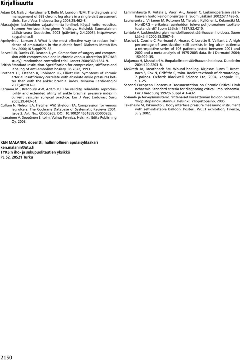 kaypahoito.fi Apelqvist J, Larsson J. What is the most effective way to reduce incidence of amputation in the diabetic foot? Diabetes Metab Res Rev 2000;16 Suppl:75 83.