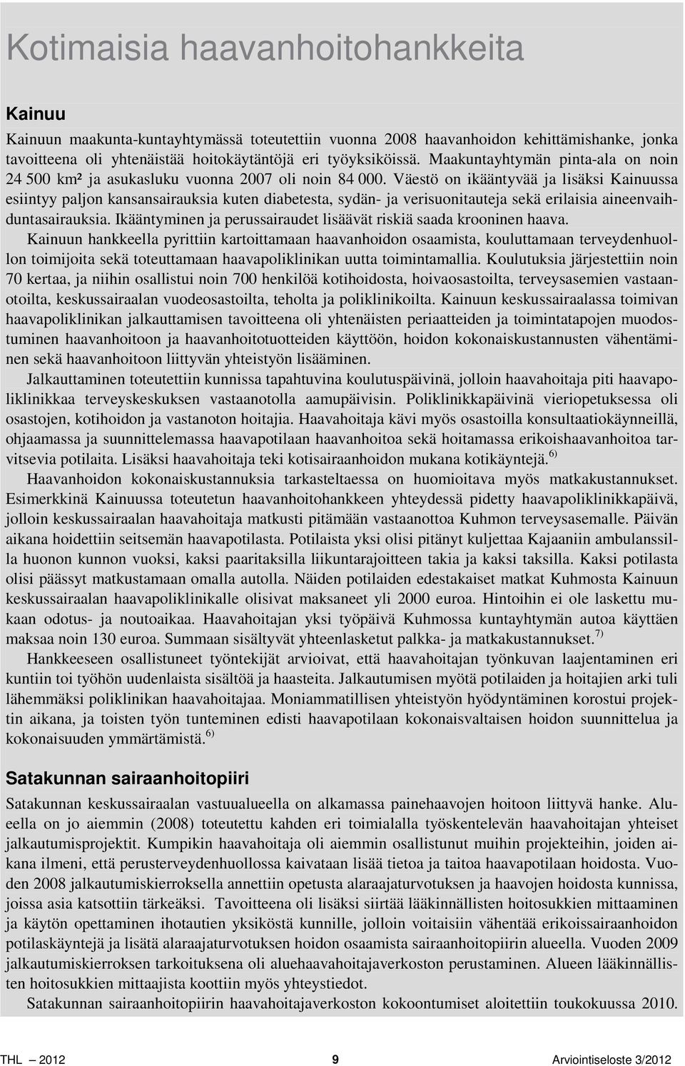 Väestö on ikääntyvää ja lisäksi Kainuussa esiintyy paljon kansansairauksia kuten diabetesta, sydän- ja verisuonitauteja sekä erilaisia aineenvaihduntasairauksia.