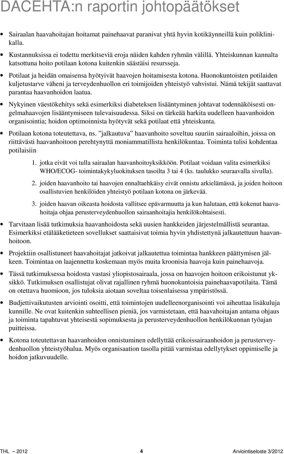 Potilaat ja heidän omaisensa hyötyivät haavojen hoitamisesta kotona. Huonokuntoisten potilaiden kuljetustarve väheni ja terveydenhuollon eri toimijoiden yhteistyö vahvistui.