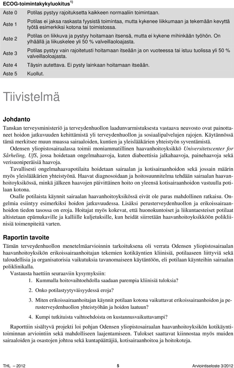 Potilas on liikkuva ja pystyy hoitamaan itsensä, mutta ei kykene mihinkään työhön. On ylhäällä ja liikuskelee yli 50 % valveillaoloajasta.